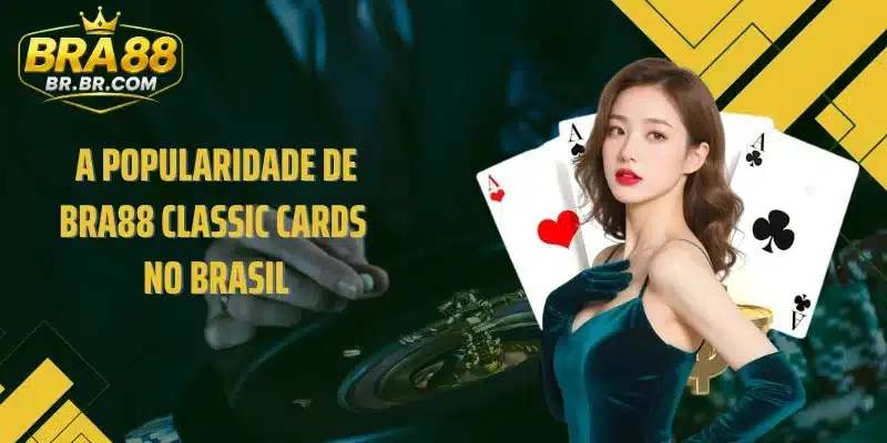 A popularidade de BRA88 Classic Cards no Brasil