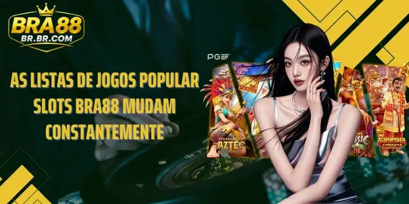 As listas de jogos Popular slots BRA88 mudam constantemente