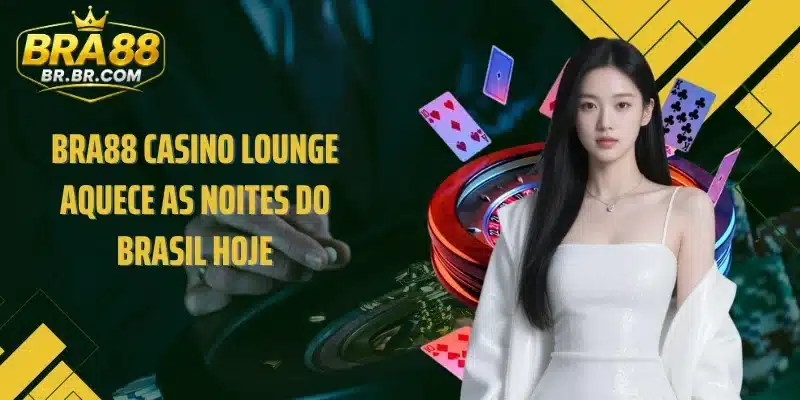 BRA88 Casino Lounge Aquece As Noites Do Brasil Hoje