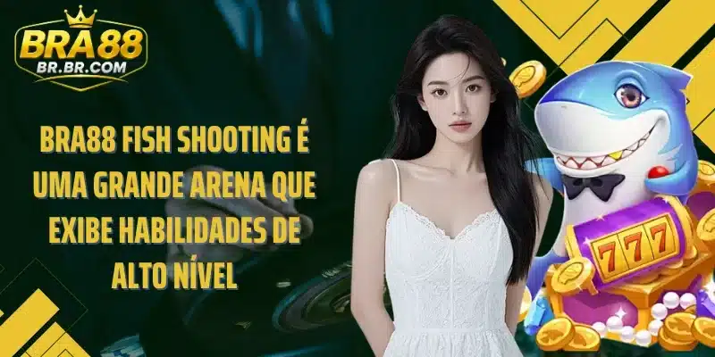 BRA88 Fish Shooting é uma grande arena que exibe habilidades de alto nível