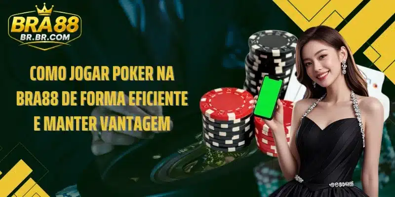 Como jogar poker na BRA88 de forma eficiente e manter vantagem