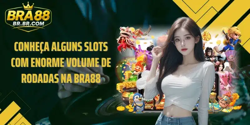 Conheça alguns slots com enorme volume de rodadas na BRA88
