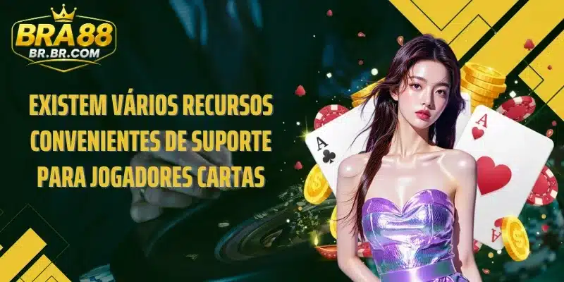 Existem vários recursos convenientes de suporte para jogadores Cartas