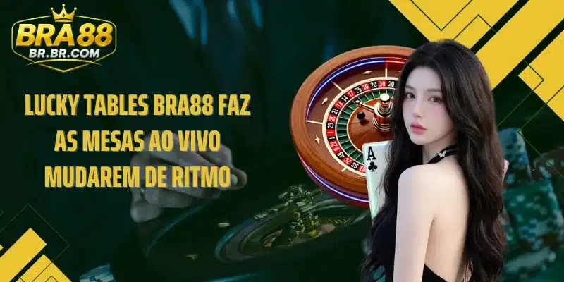 Lucky Tables BRA88 faz as mesas ao vivo mudarem de ritmo