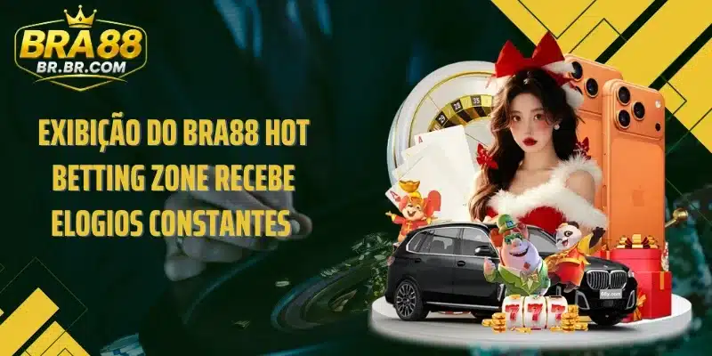 Exibição do BRA88 Hot Betting Zone recebe elogios constantes