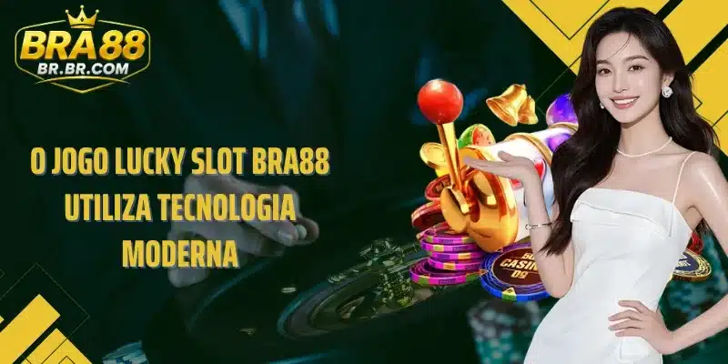 O jogo Lucky Slot BRA88 utiliza tecnologia moderna
