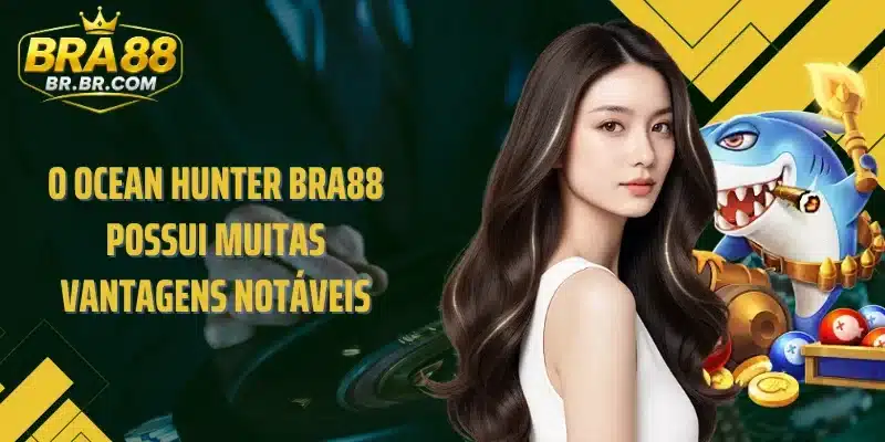 O Ocean Hunter BRA88 possui muitas vantagens notáveis