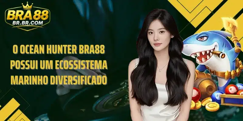 O Ocean Hunter BRA88 possui um ecossistema marinho diversificado