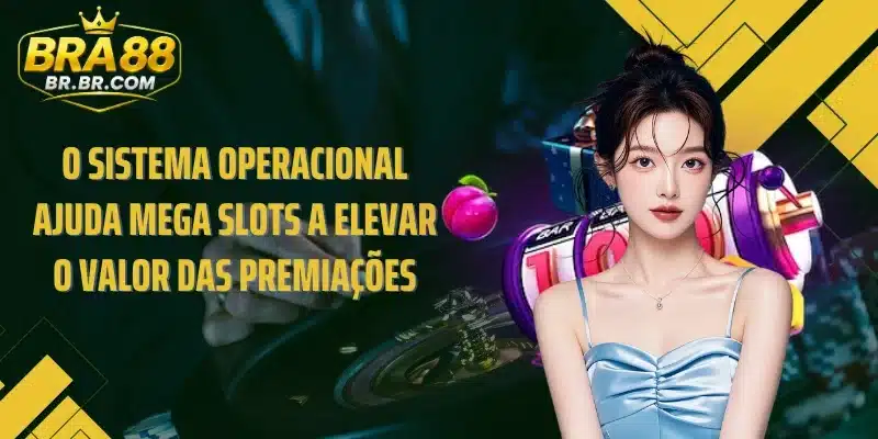 O sistema operacional ajuda Mega Slots a elevar o valor das premiações