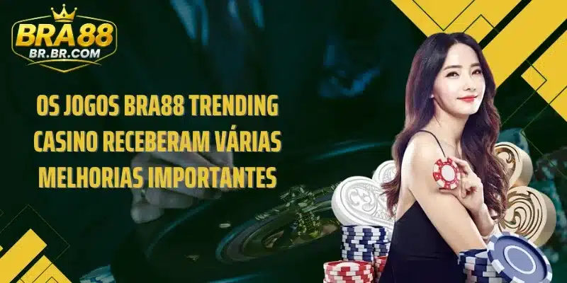 Os jogos BRA88 Trending casino receberam várias melhorias importantes