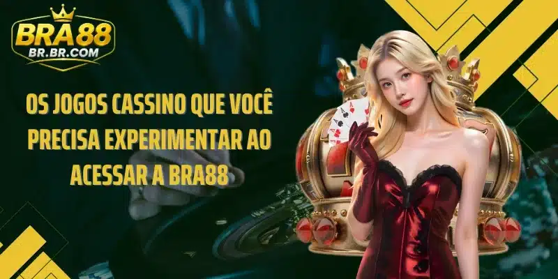 Os jogos cassino que você precisa experimentar ao acessar a BRA88