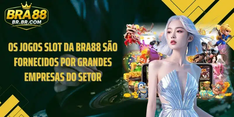 Os jogos Slot da BRA88 são fornecidos por grandes empresas do setor