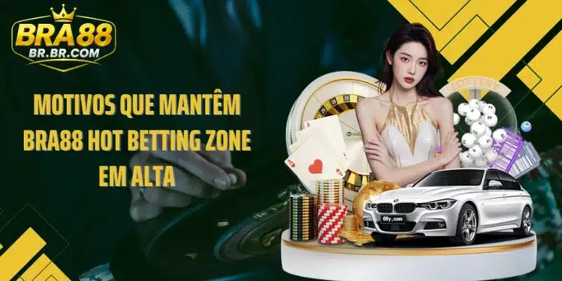 Motivos que mantêm BRA88 Hot Betting Zone em alta