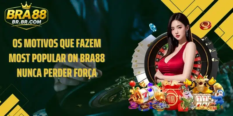 Os motivos que fazem Most Popular on BRA88 nunca perder força