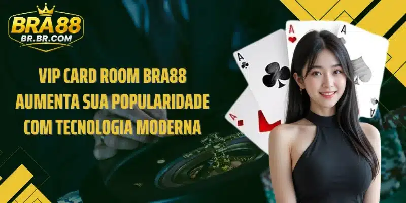 VIP Card Room BRA88 aumenta sua popularidade com tecnologia moderna
