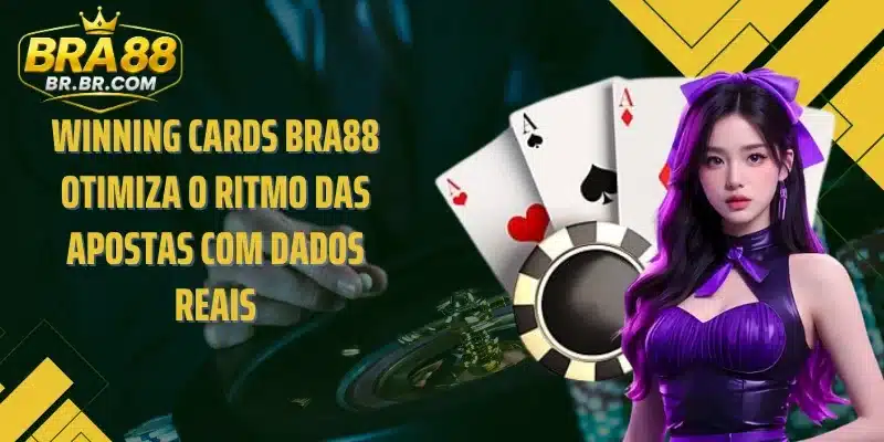 Winning Cards BRA88 otimiza o ritmo das apostas com dados reais
